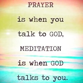 prayer-is-when-you-talk-to-god-meditation-is-when-god-talks-to-you